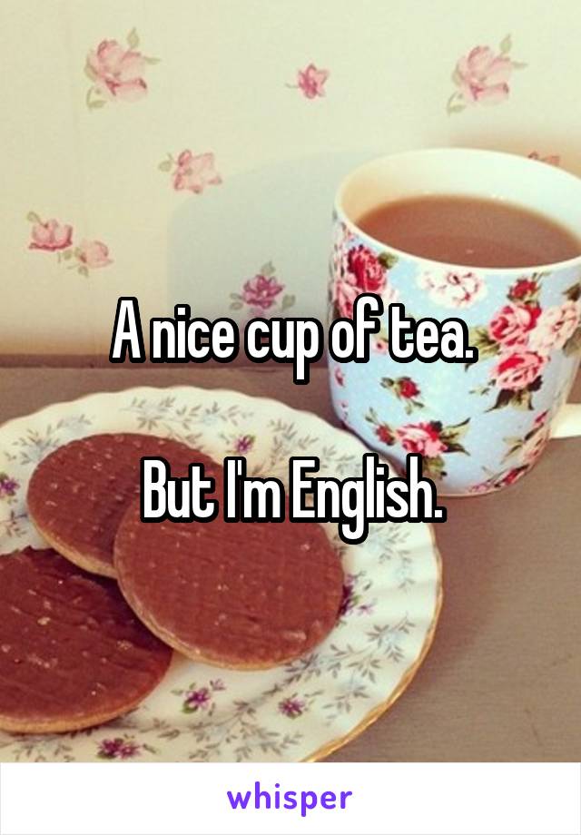 A nice cup of tea.

But I'm English.