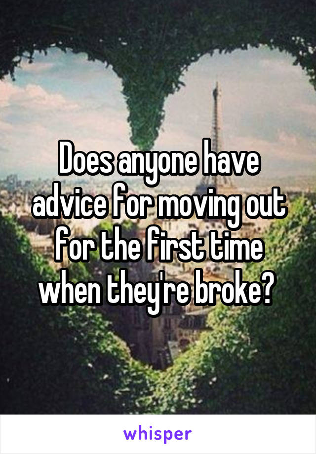 Does anyone have advice for moving out for the first time when they're broke? 