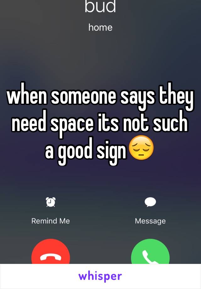 when someone says they need space its not such a good sign😔