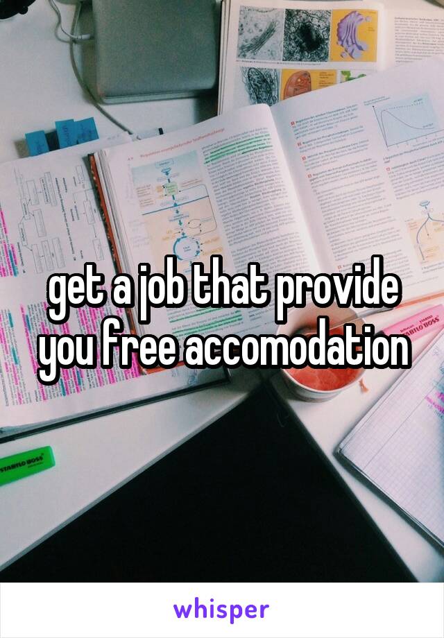 get a job that provide you free accomodation