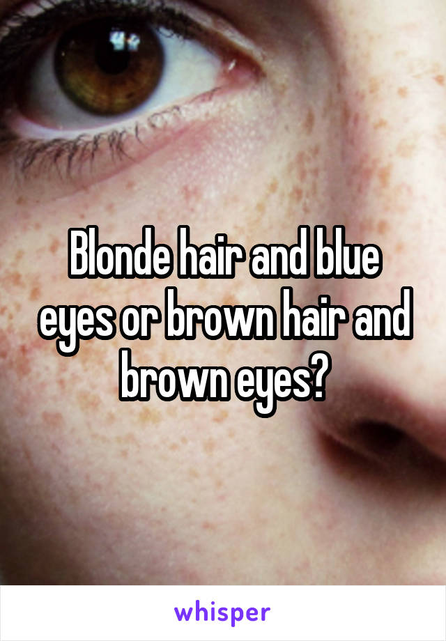 Blonde hair and blue eyes or brown hair and brown eyes?