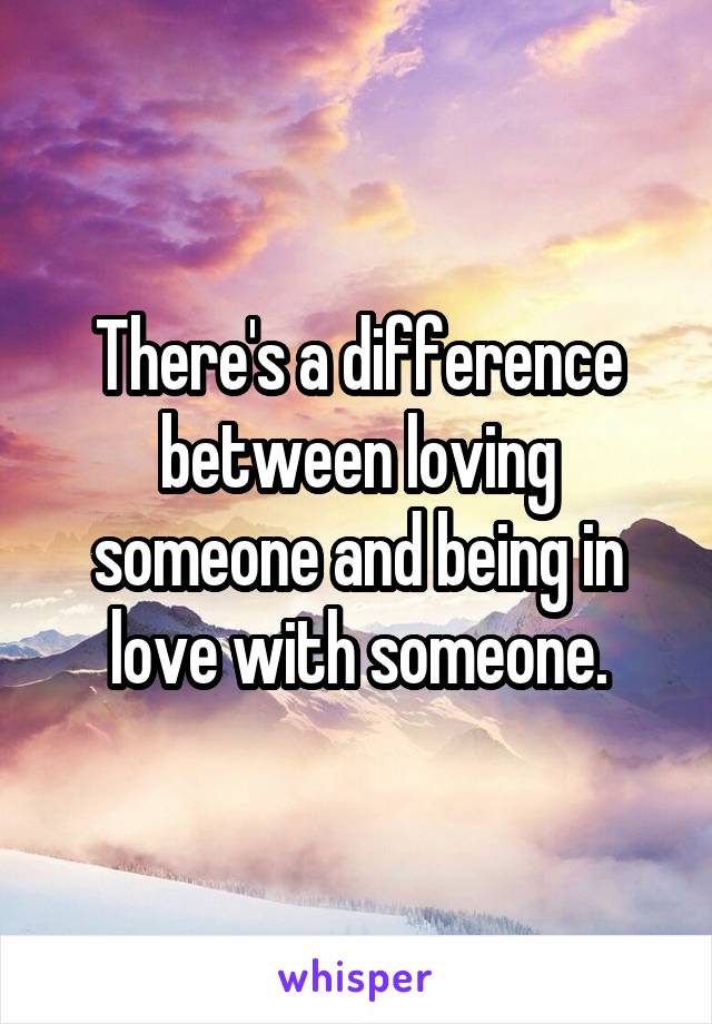 There's a difference between loving someone and being in love with someone.