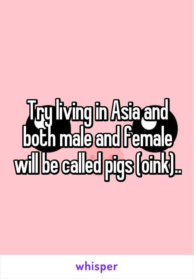 Try living in Asia and both male and female will be called pigs (oink)..