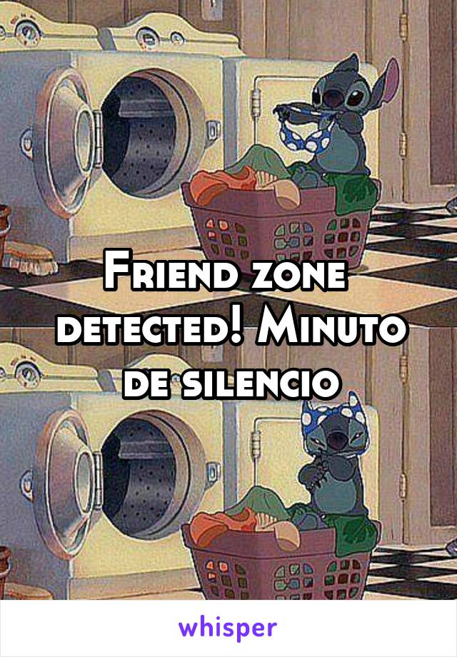 Friend zone  detected! Minuto de silencio