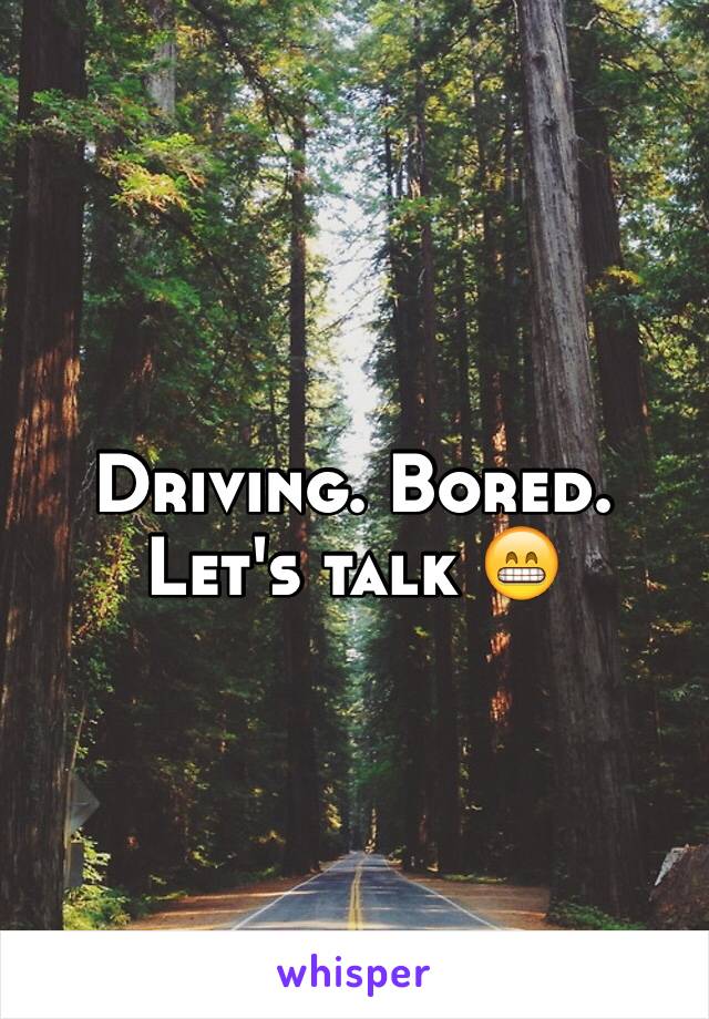 Driving. Bored. Let's talk 😁