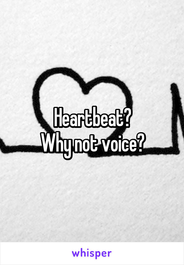 Heartbeat?
Why not voice?