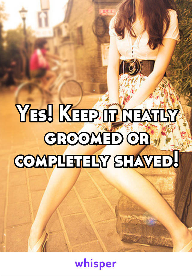 Yes! Keep it neatly groomed or completely shaved!