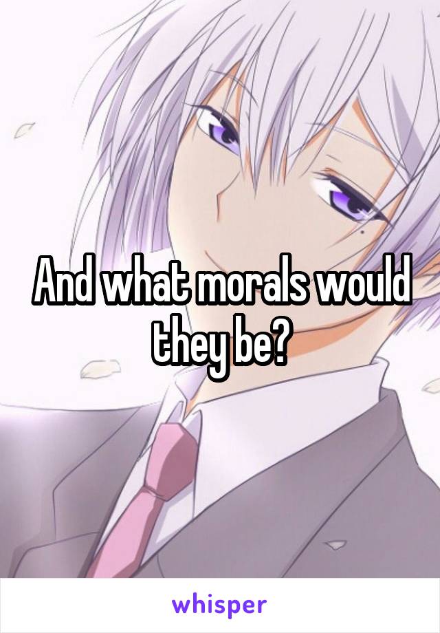 And what morals would they be?