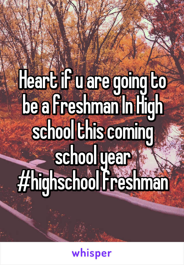 Heart if u are going to be a freshman In High school this coming school year
#highschool freshman