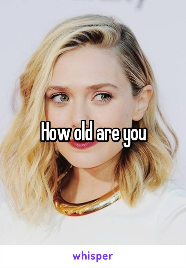 How old are you