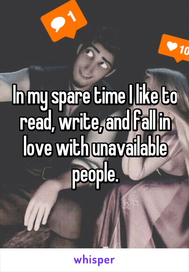 In my spare time I like to read, write, and fall in love with unavailable people.