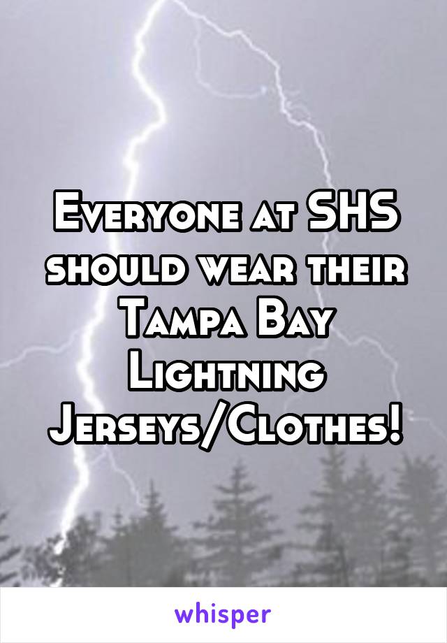 Everyone at SHS should wear their Tampa Bay Lightning Jerseys/Clothes!