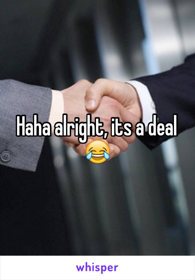 Haha alright, its a deal 😂