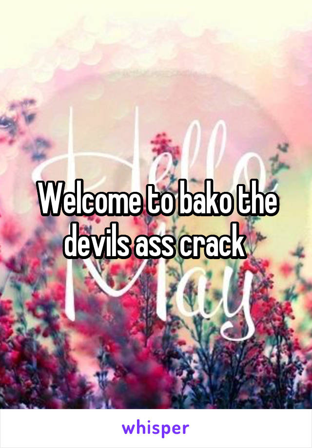 Welcome to bako the devils ass crack 