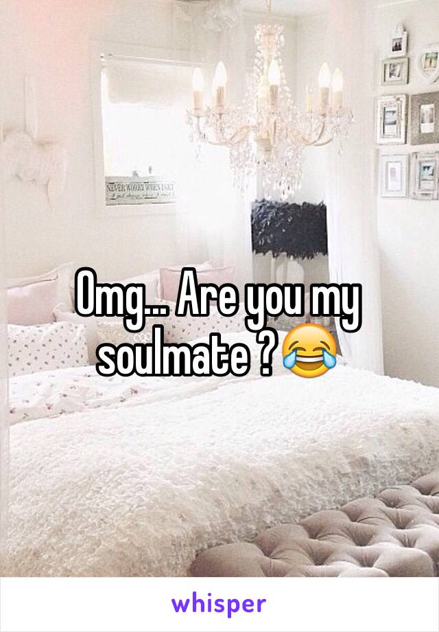 Omg... Are you my soulmate ?😂