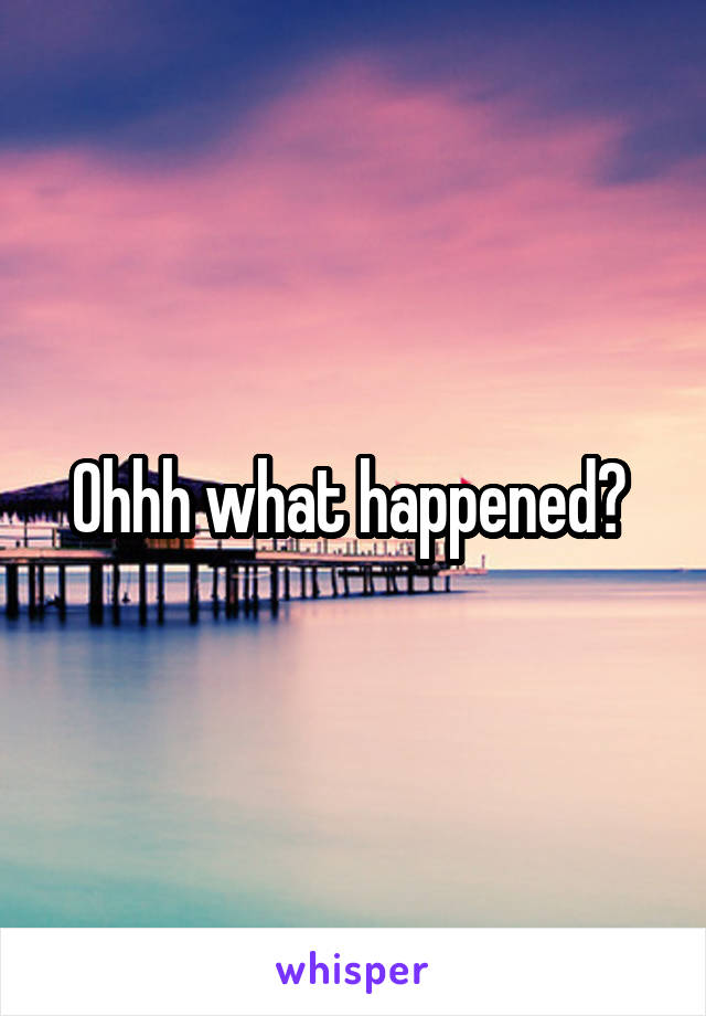 Ohhh what happened? 