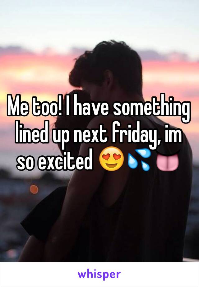 Me too! I have something lined up next friday, im so excited 😍💦👅
