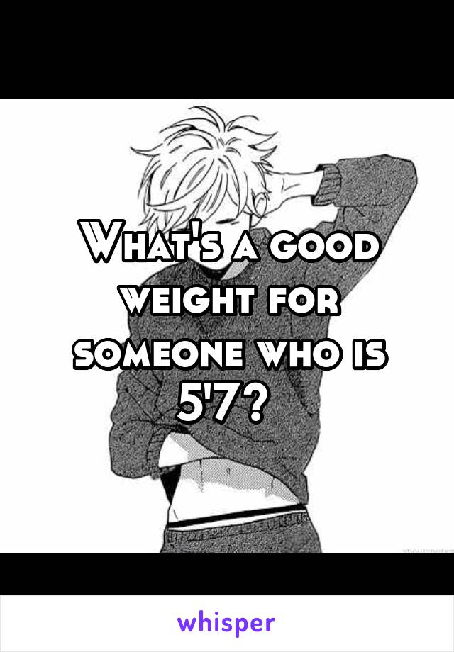 What's a good weight for someone who is 5'7? 