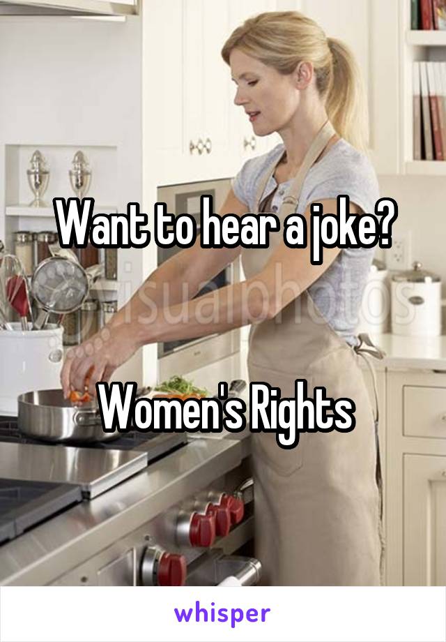 Want to hear a joke?


Women's Rights