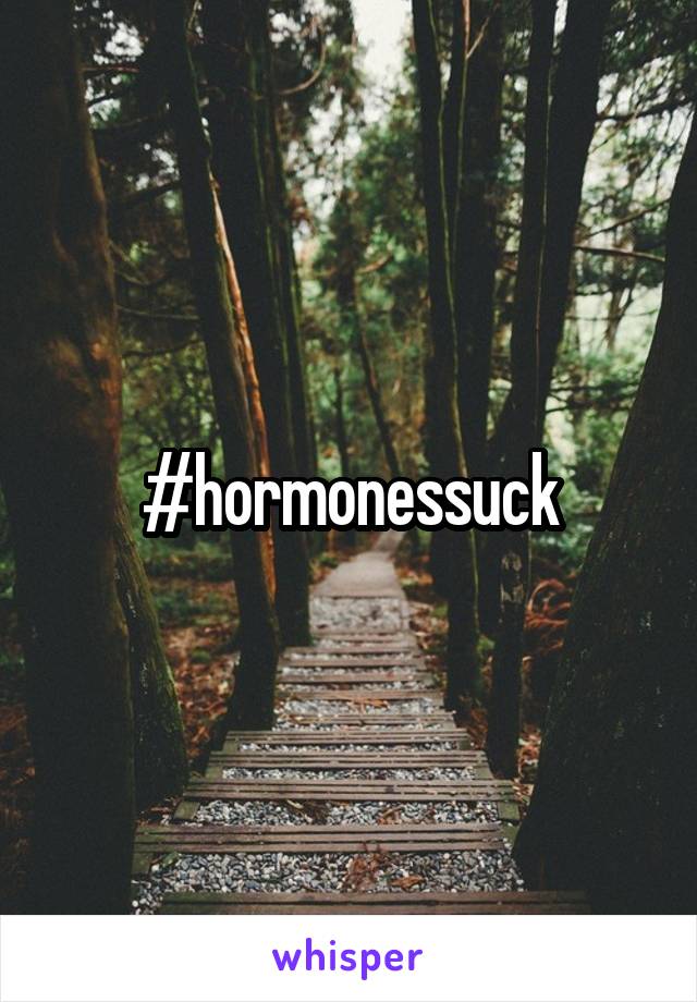 #hormonessuck