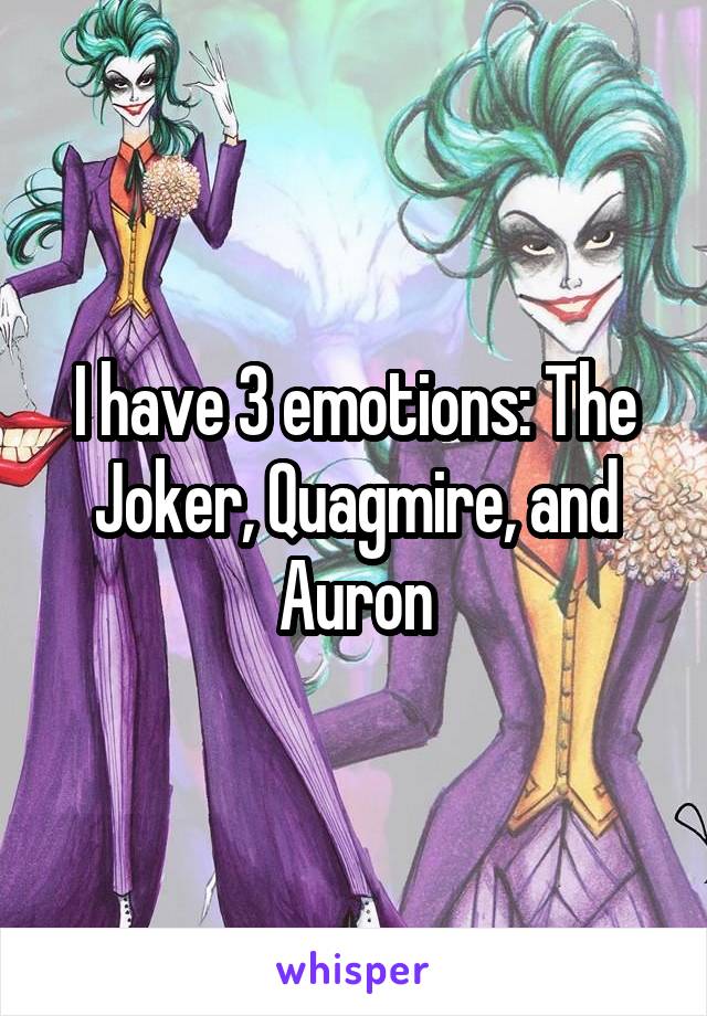 I have 3 emotions: The Joker, Quagmire, and Auron