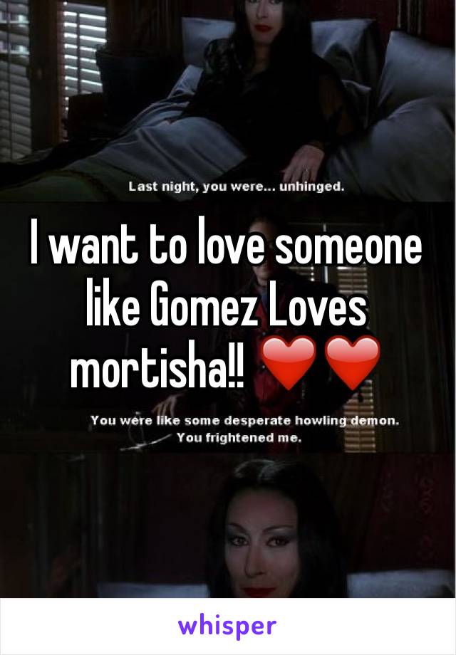 I want to love someone like Gomez Loves mortisha!! ❤️❤️