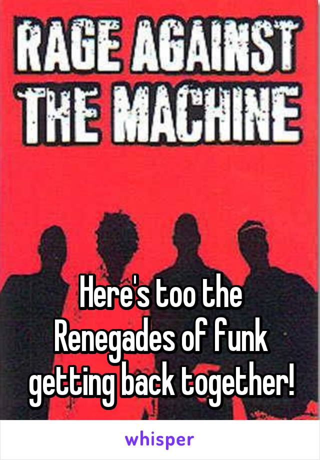 




Here's too the Renegades of funk getting back together!