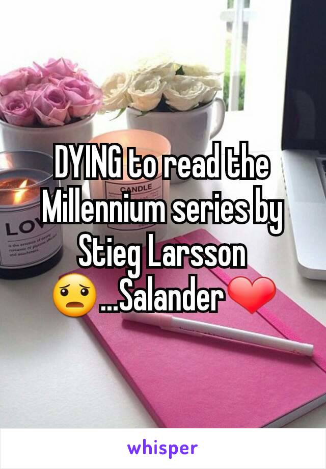 DYING to read the Millennium series by Stieg Larsson 😦...Salander❤