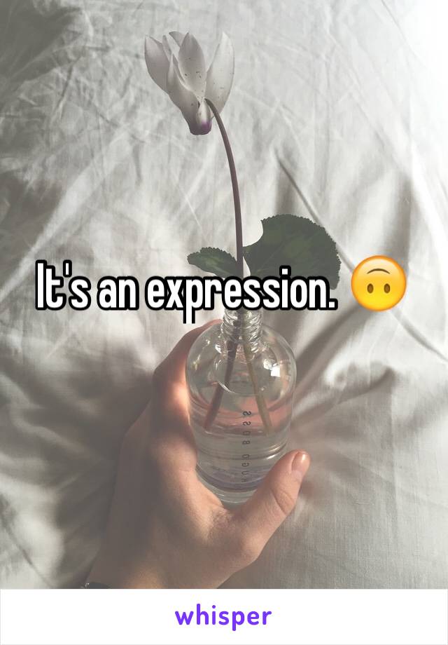 It's an expression. 🙃