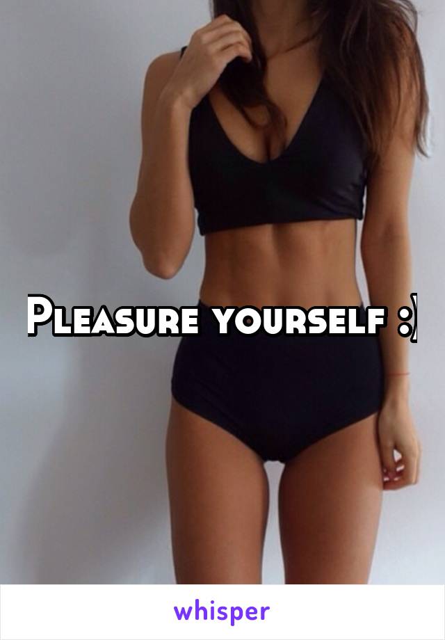 Pleasure yourself :)