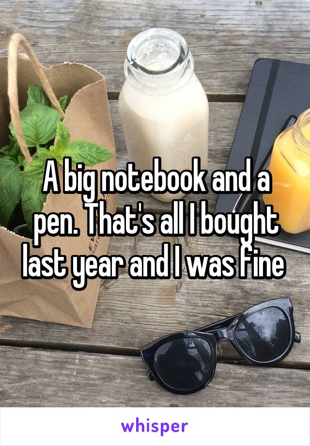 A big notebook and a pen. That's all I bought last year and I was fine 