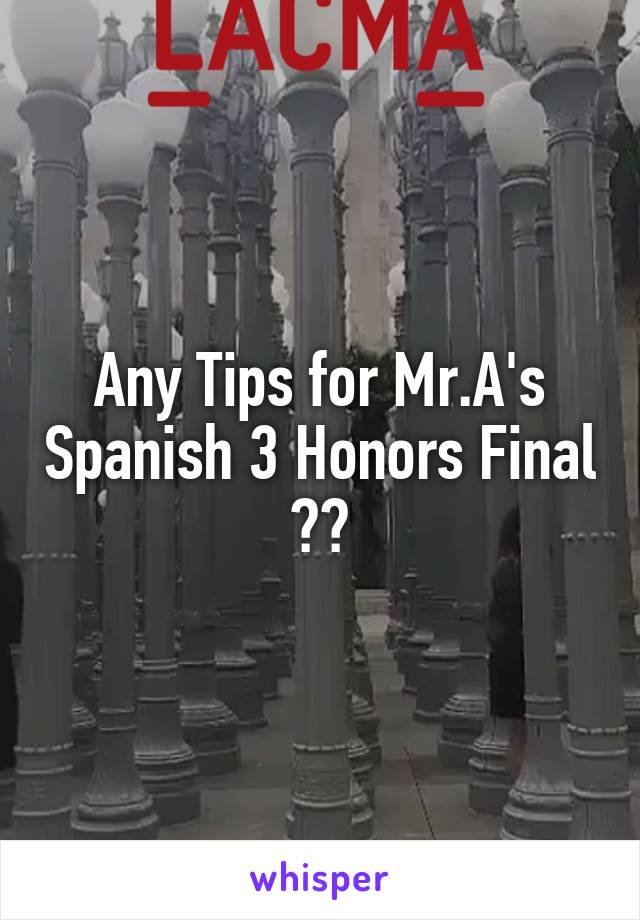 Any Tips for Mr.A's Spanish 3 Honors Final ??