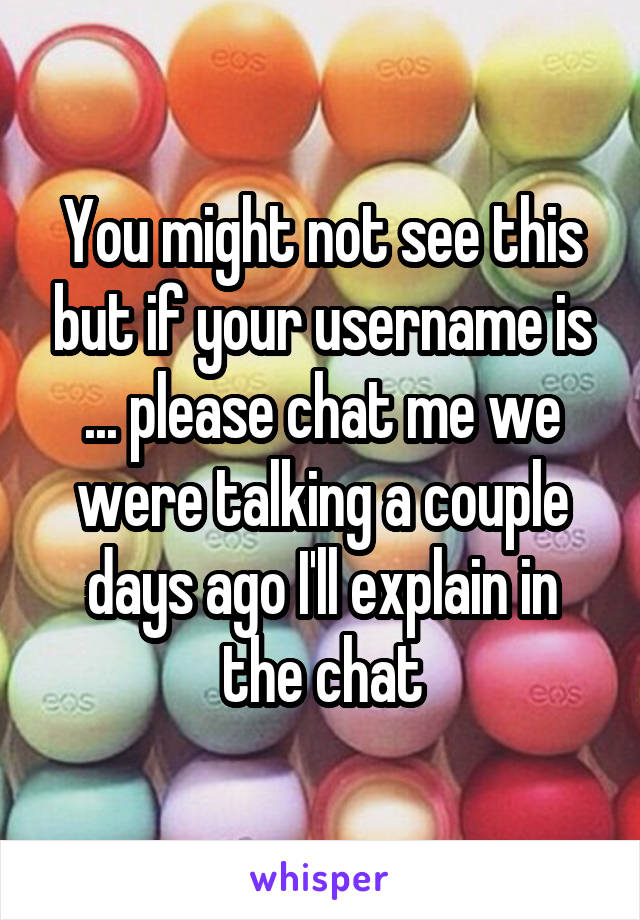 You might not see this but if your username is ... please chat me we were talking a couple days ago I'll explain in the chat