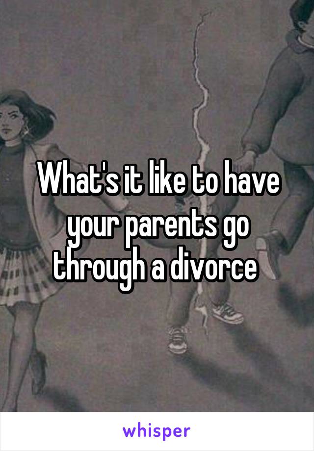 What's it like to have your parents go through a divorce 