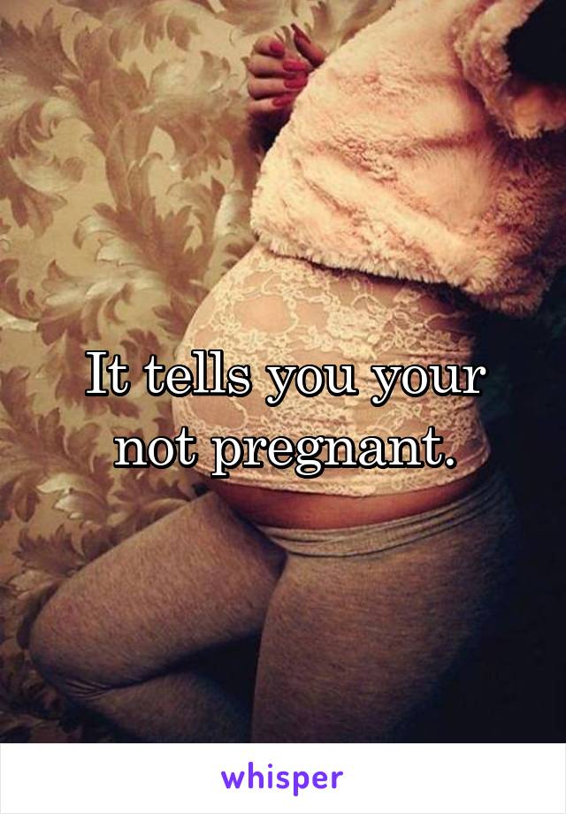 It tells you your not pregnant.