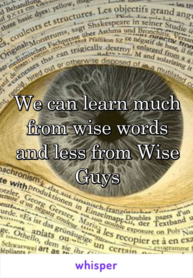 We can learn much from wise words and less from Wise Guys