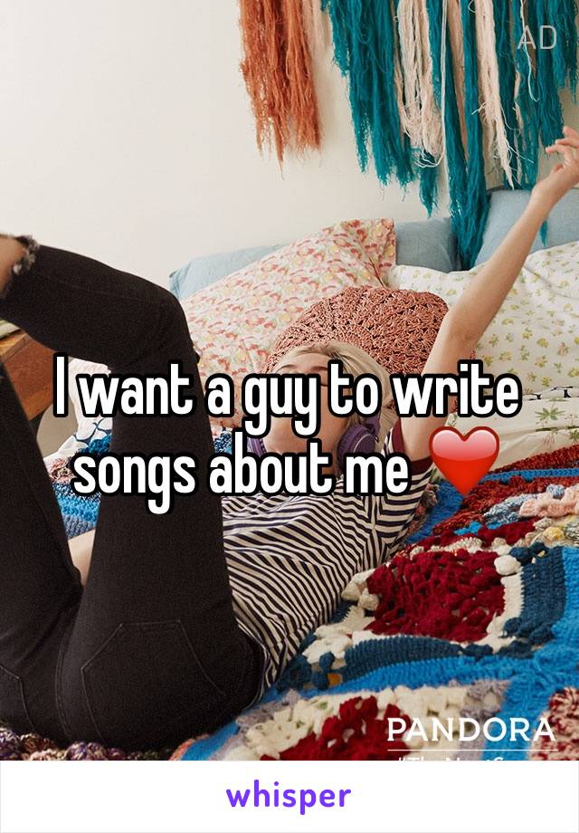 I want a guy to write songs about me ❤️