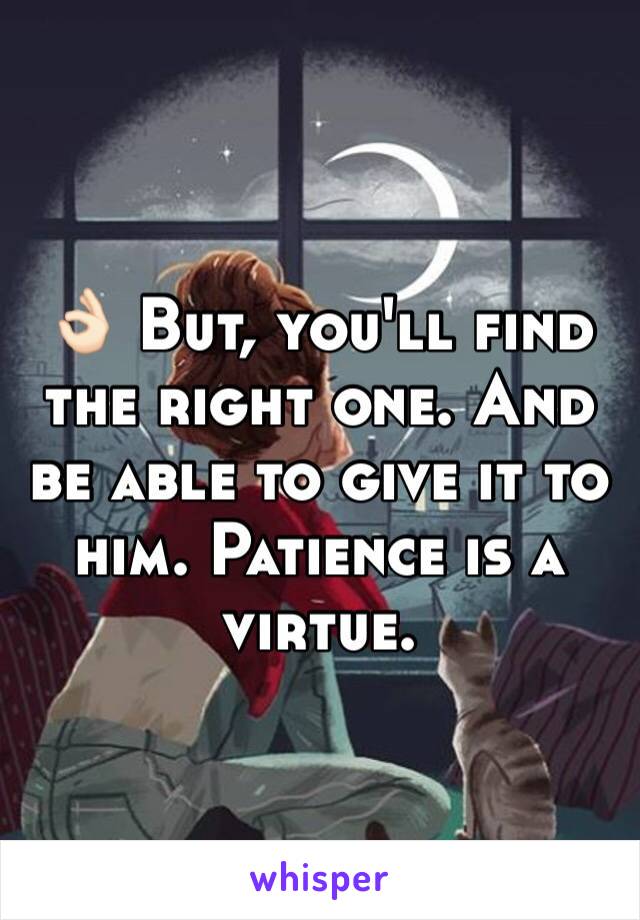 👌🏻 But, you'll find the right one. And be able to give it to him. Patience is a virtue.