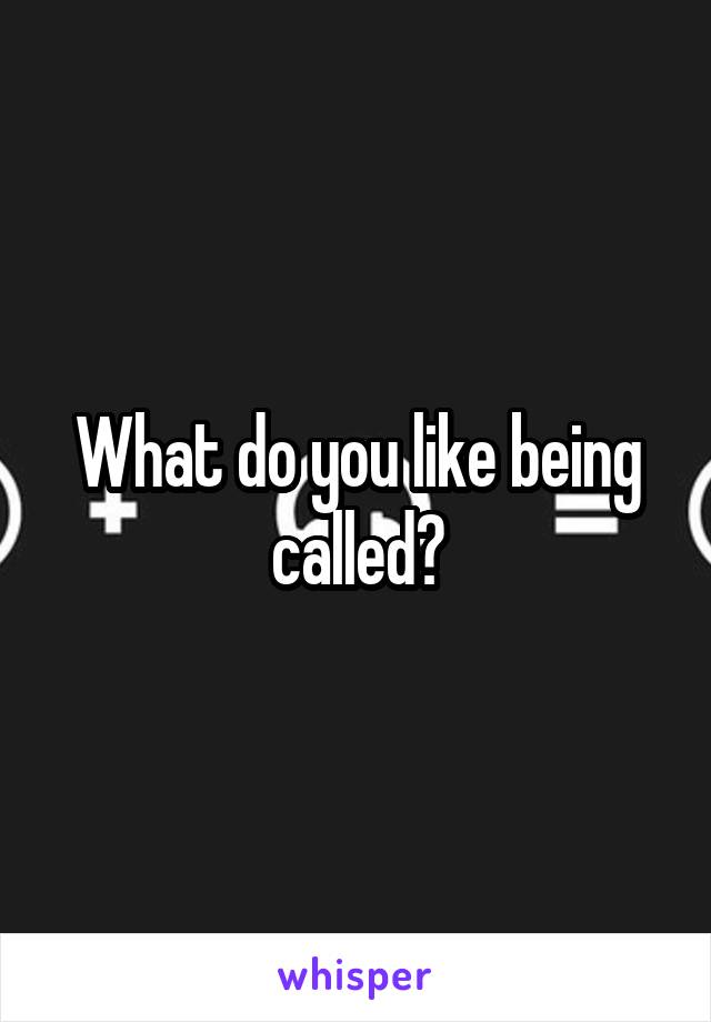 What do you like being called?