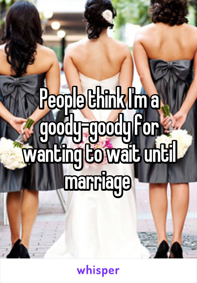 People think I'm a goody-goody for wanting to wait until marriage 