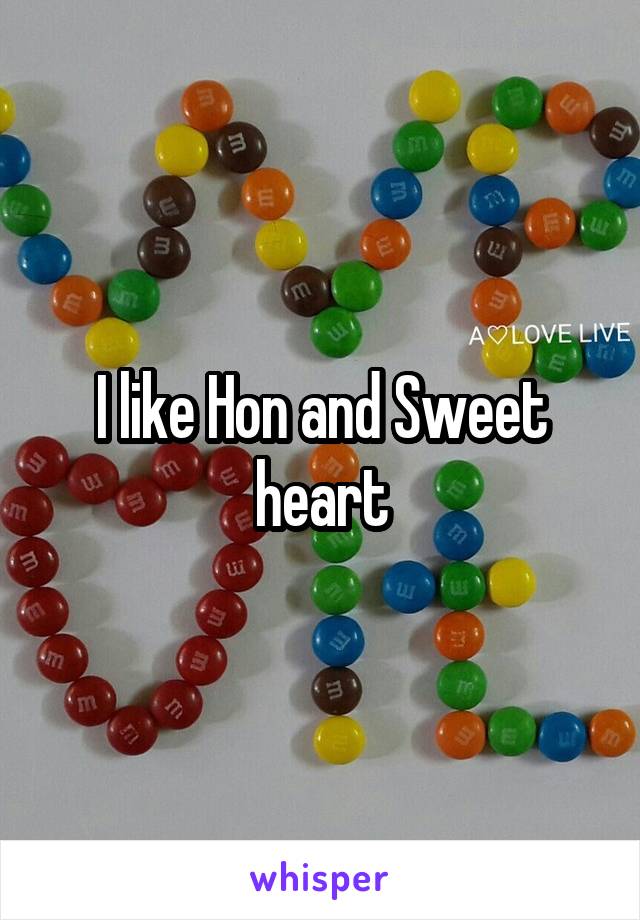 I like Hon and Sweet heart