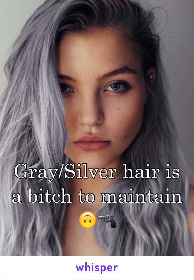 Gray/Silver hair is a bitch to maintain 🙃🔫