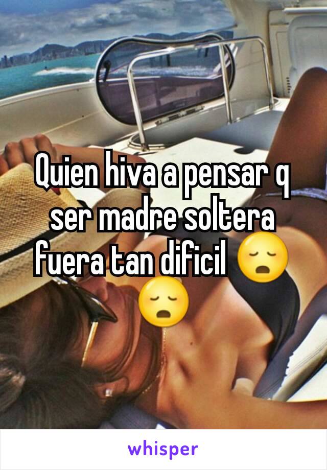 Quien hiva a pensar q ser madre soltera fuera tan dificil 😳😳