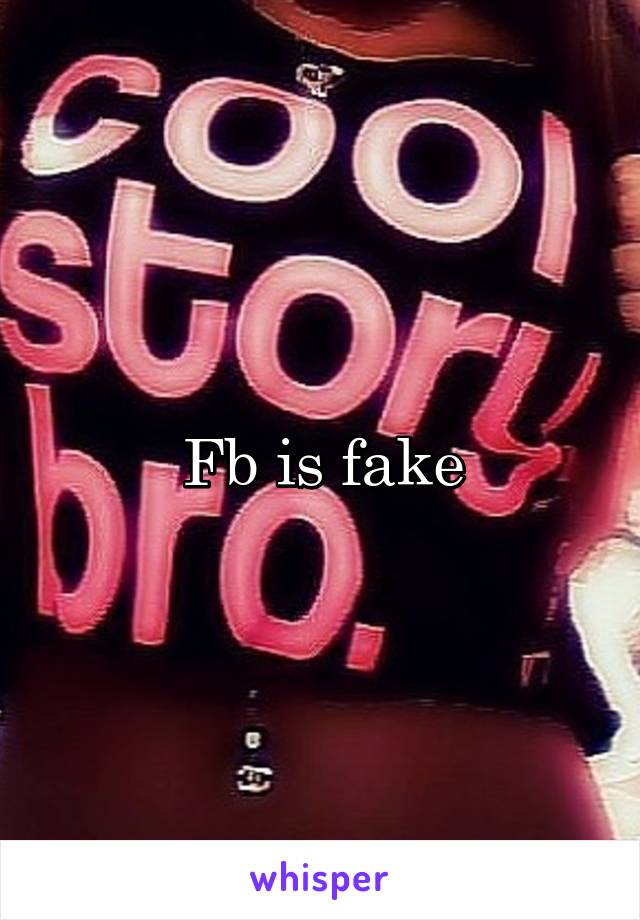 Fb is fake