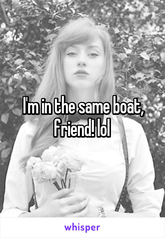 I'm in the same boat, friend! lol 