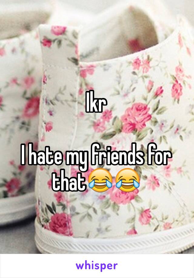 Ikr

I hate my friends for that😂😂