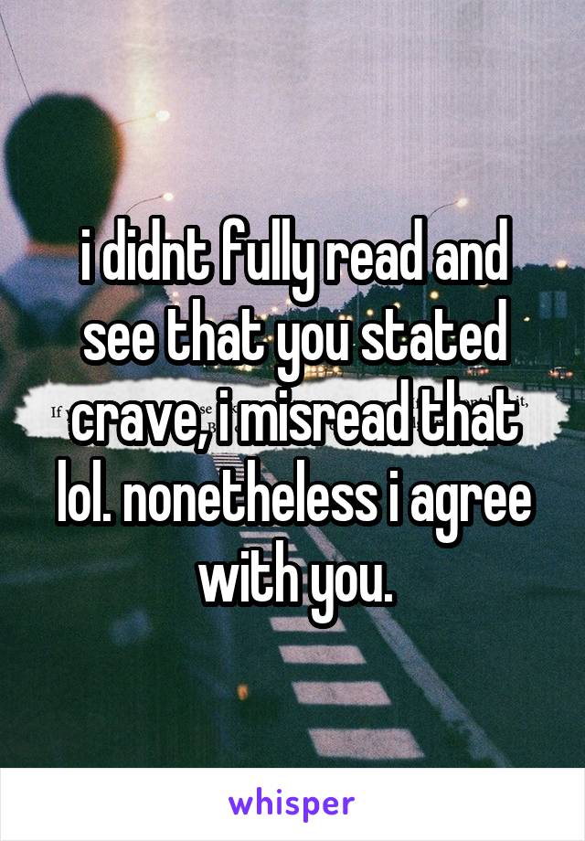 i didnt fully read and see that you stated crave, i misread that lol. nonetheless i agree with you.