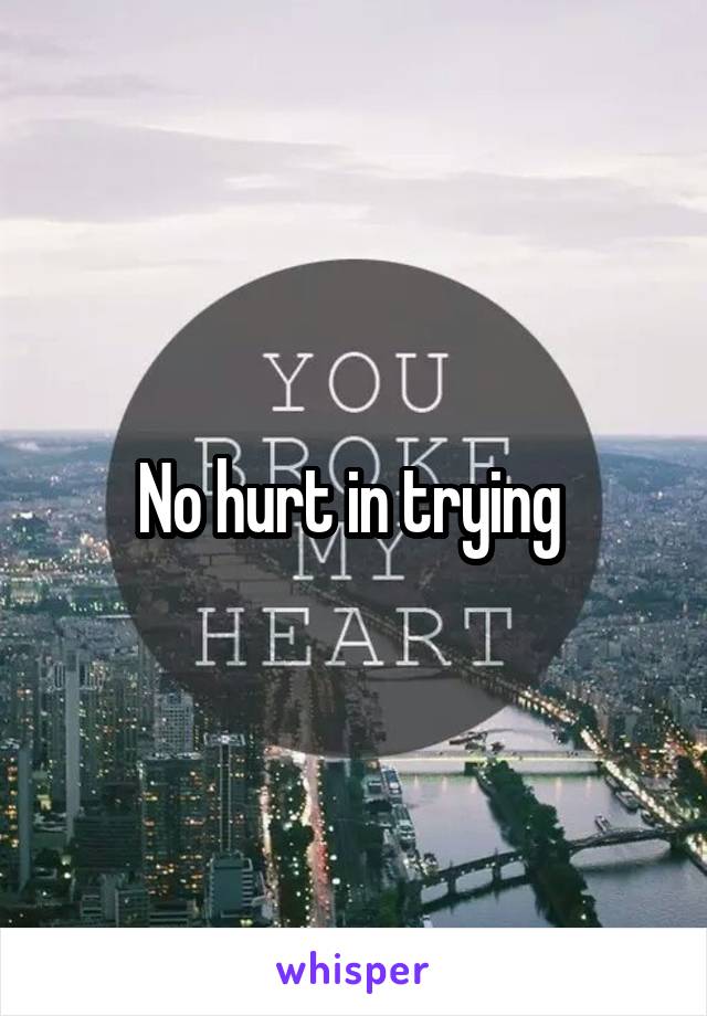 No hurt in trying 