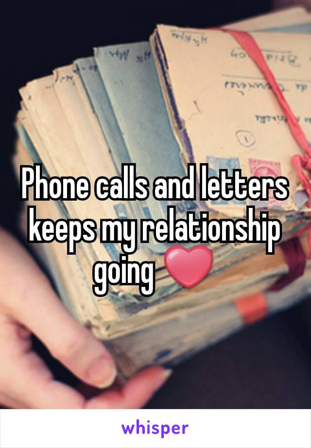 Phone calls and letters keeps my relationship going ❤