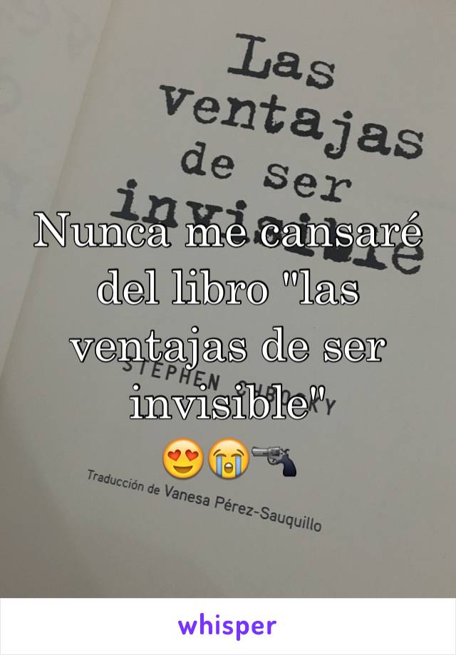 Nunca me cansaré del libro "las ventajas de ser invisible" 
😍😭🔫